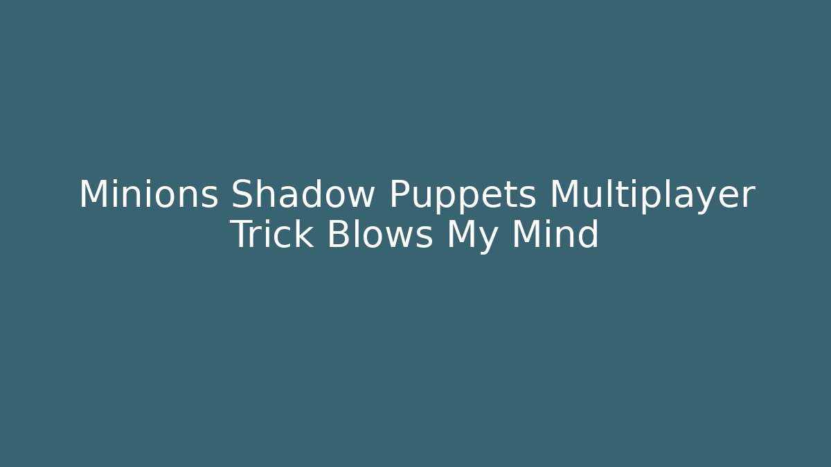 Minions Shadow Puppets Multiplayer Trick Blows My Mind