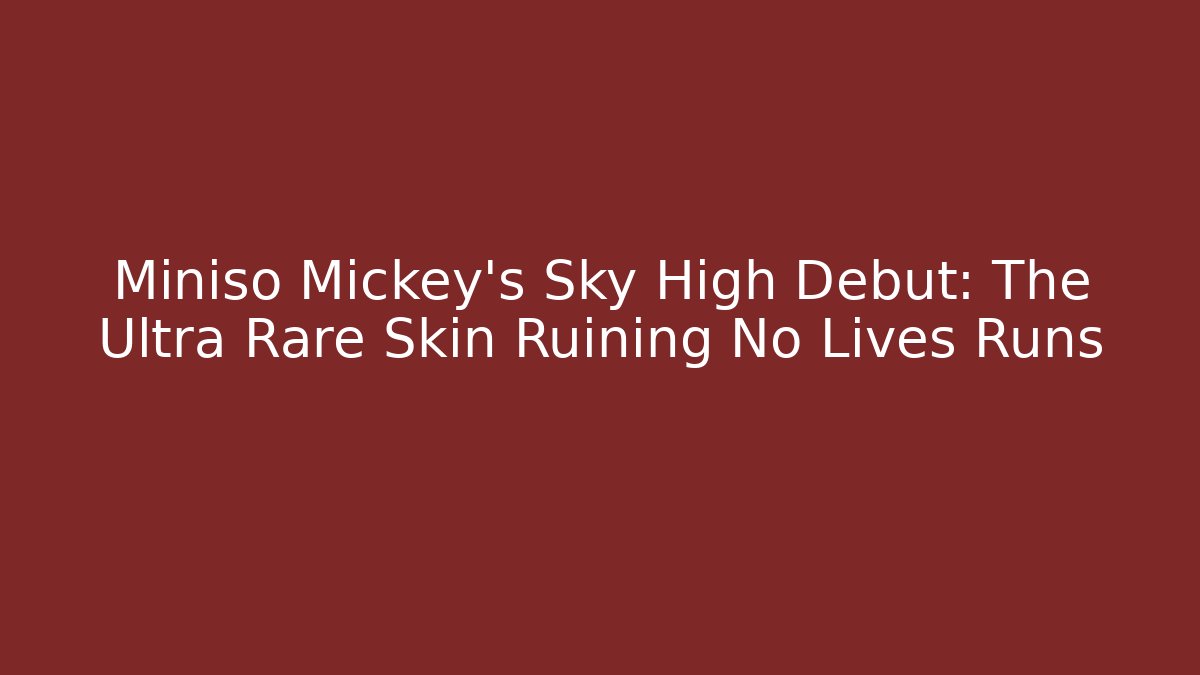 Miniso Mickey's Sky High Debut: The Ultra Rare Skin Ruining No Lives Runs