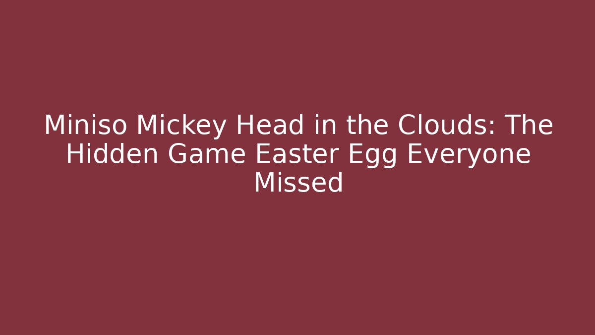 Miniso Mickey Head in the Clouds: The Hidden Game Easter Egg Everyone Missed