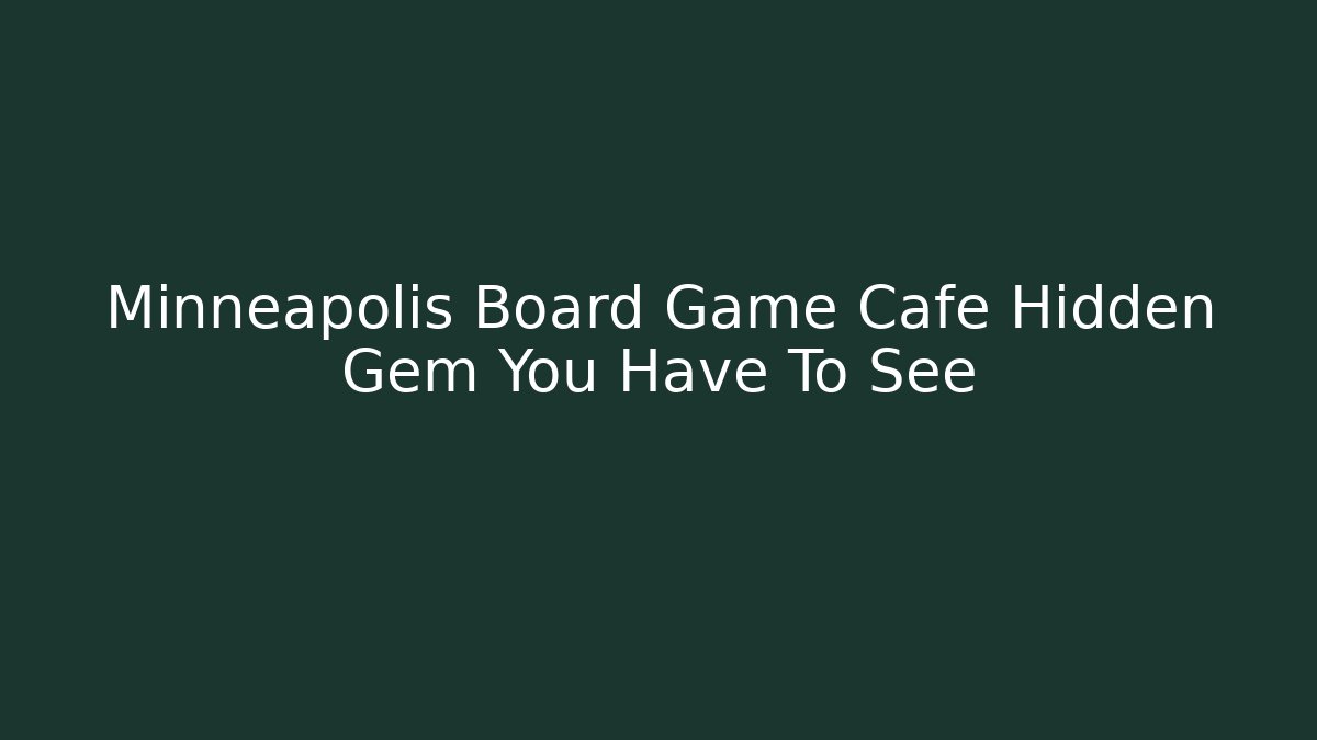 Minneapolis Board Game Cafe Hidden Gem You Have To See
