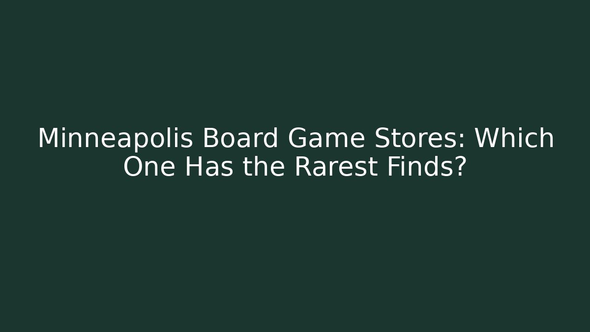 Minneapolis Board Game Stores: Which One Has the Rarest Finds?