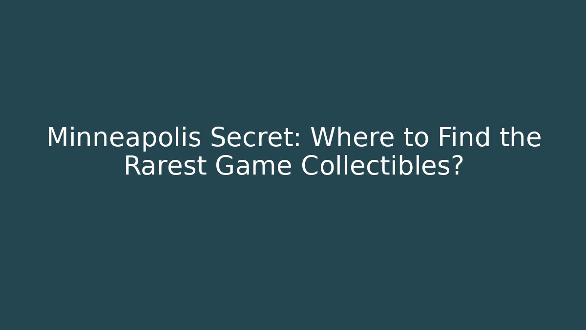 Minneapolis Secret: Where to Find the Rarest Game Collectibles?
