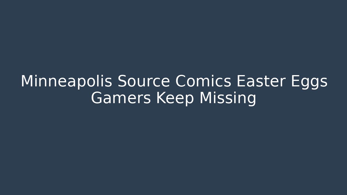 Minneapolis Source Comics Easter Eggs Gamers Keep Missing