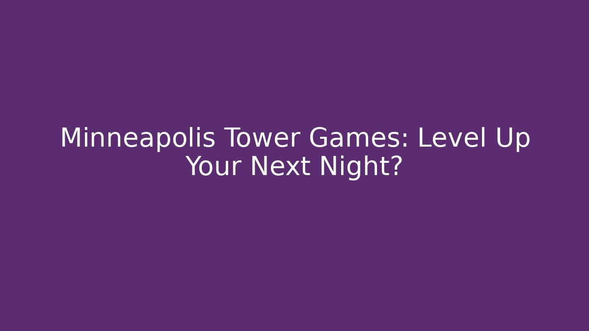 Minneapolis Tower Games: Level Up Your Next Night? - Critter Realm