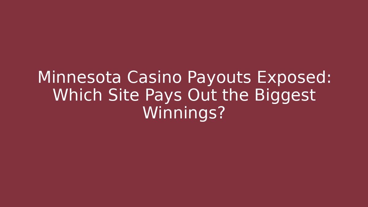 Minnesota Casino Payouts Exposed: Which Site Pays Out the Biggest Winnings?