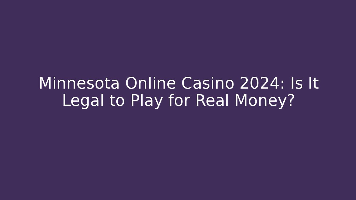 Minnesota Online Casino 2024: Is It Legal to Play for Real Money?