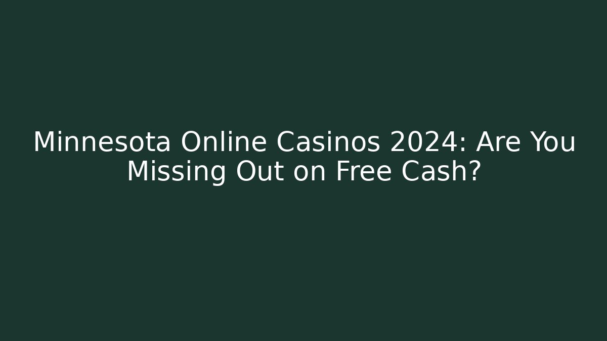 Minnesota Online Casinos 2024: Are You Missing Out on Free Cash?