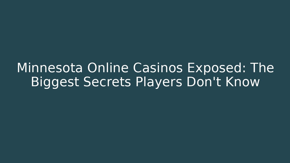 Minnesota Online Casinos Exposed: The Biggest Secrets Players Don't Know