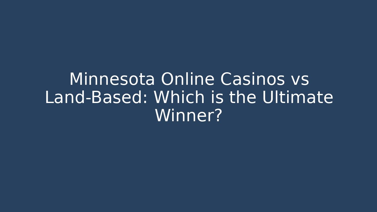 Minnesota Online Casinos vs Land-Based: Which is the Ultimate Winner?