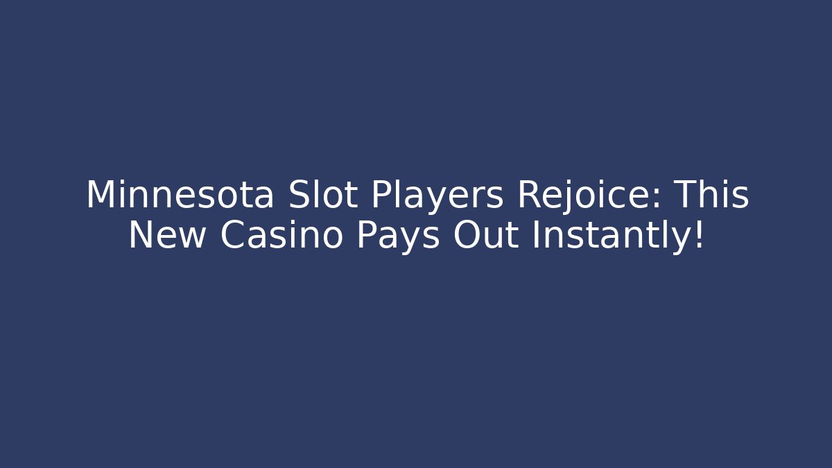 Minnesota Slot Players Rejoice: This New Casino Pays Out Instantly!