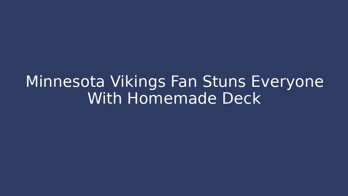 Minnesota Vikings Fan Stuns Everyone With Homemade Deck
