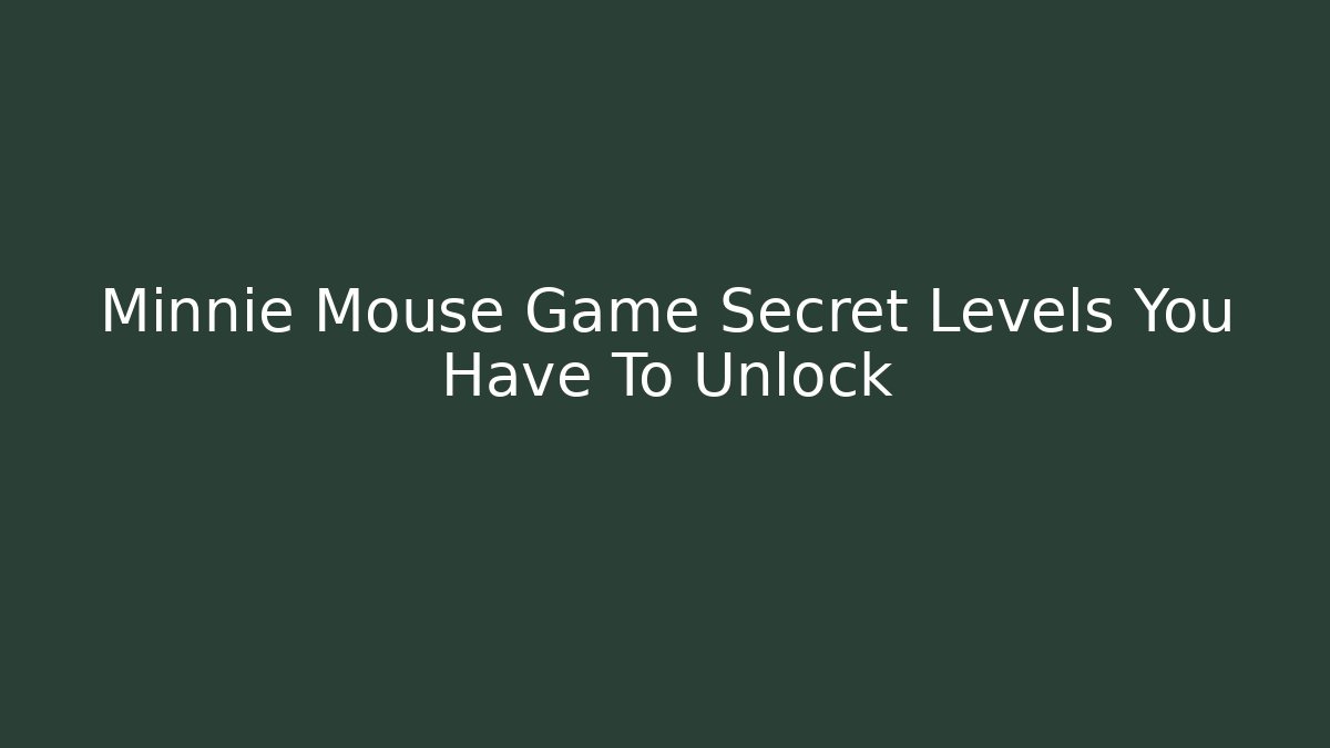 Minnie Mouse Game Secret Levels You Have To Unlock