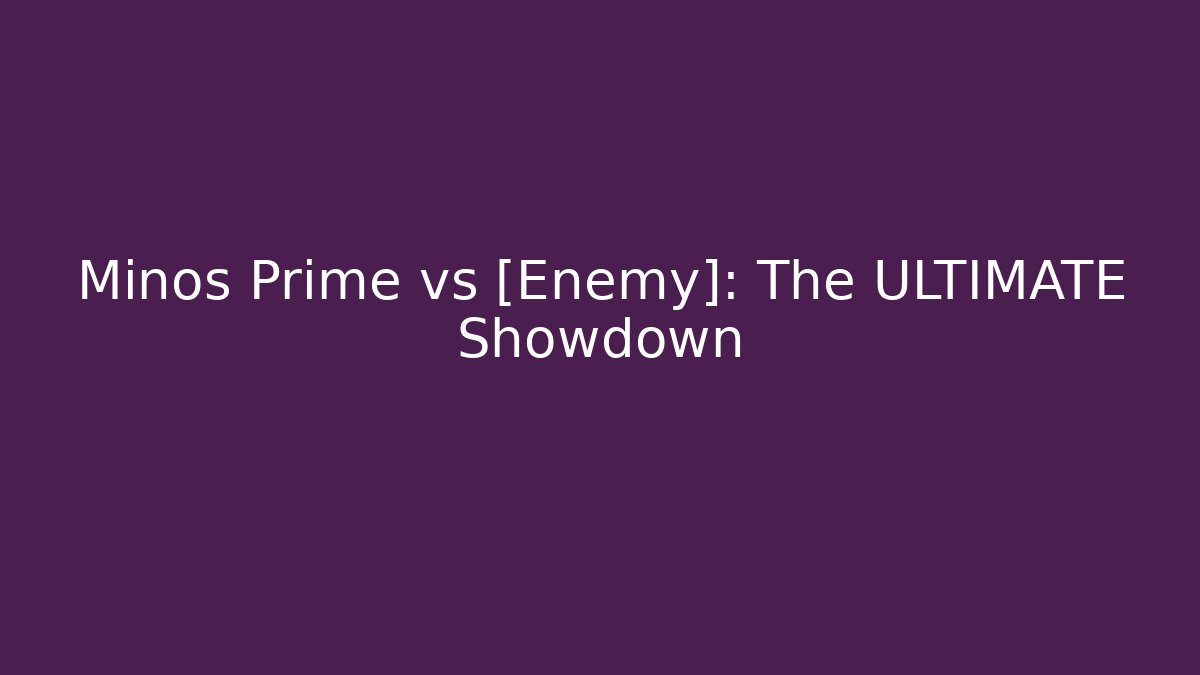 Minos Prime vs [Enemy]: The ULTIMATE Showdown