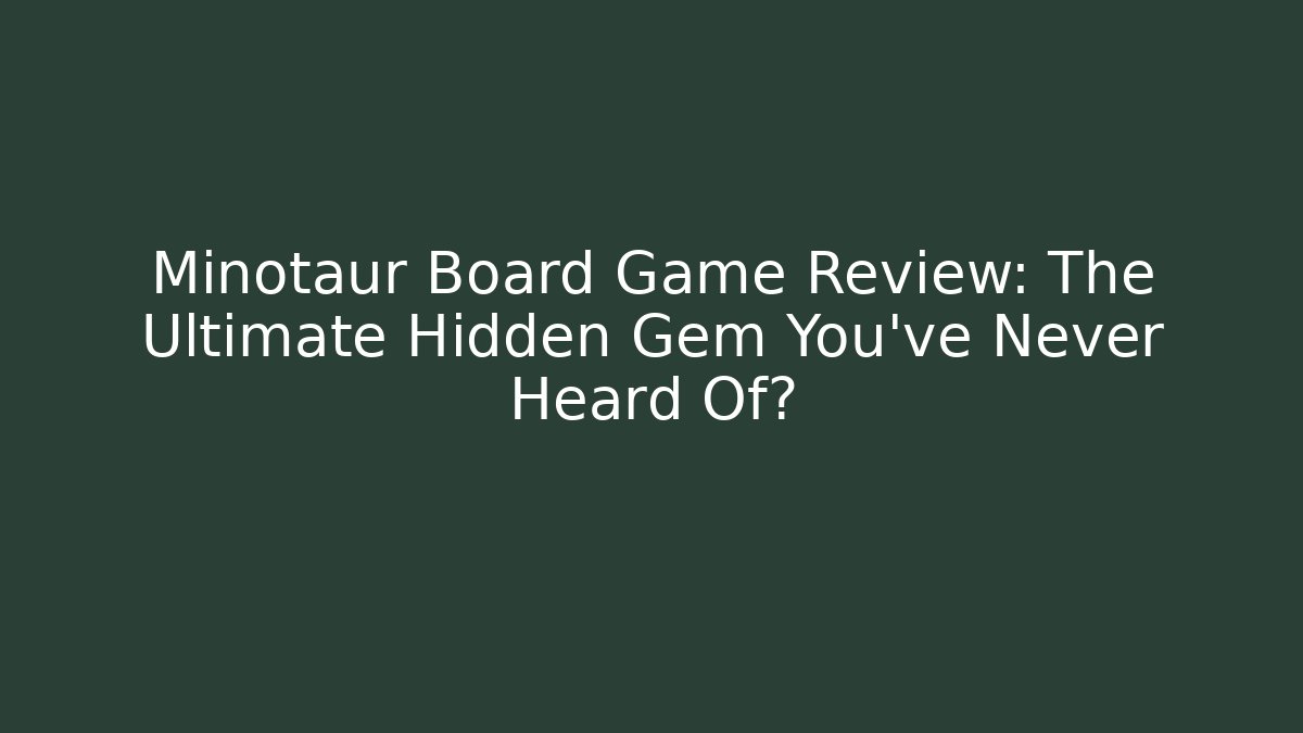 Minotaur Board Game Review: The Ultimate Hidden Gem You've Never Heard Of?