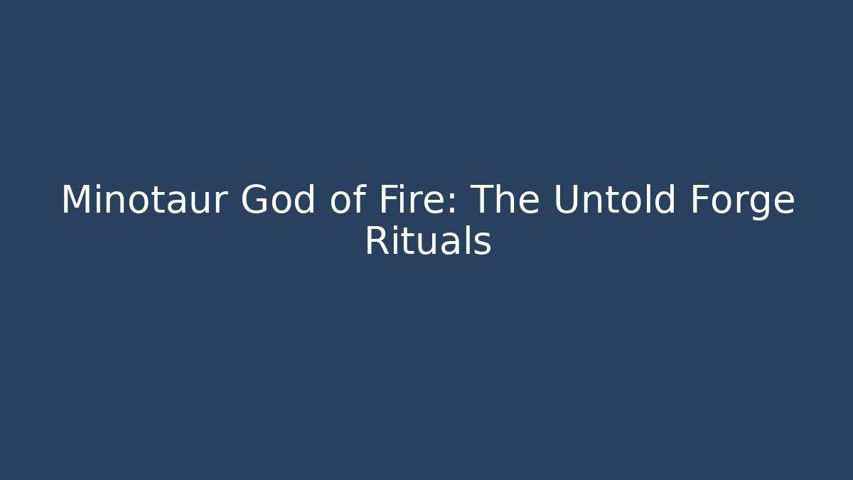Minotaur God of Fire: The Untold Forge Rituals