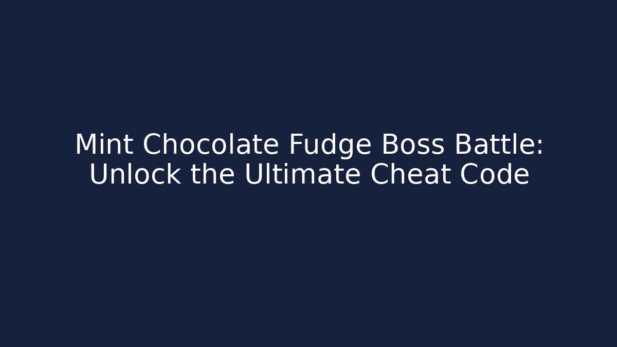 Mint Chocolate Fudge Boss Battle: Unlock the Ultimate Cheat Code