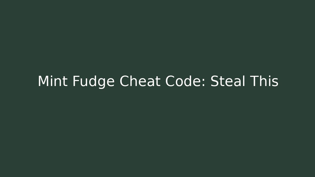 Mint Fudge Cheat Code: Steal This