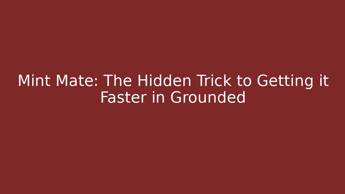 Mint Mate: The Hidden Trick to Getting it Faster in Grounded - Critter Realm