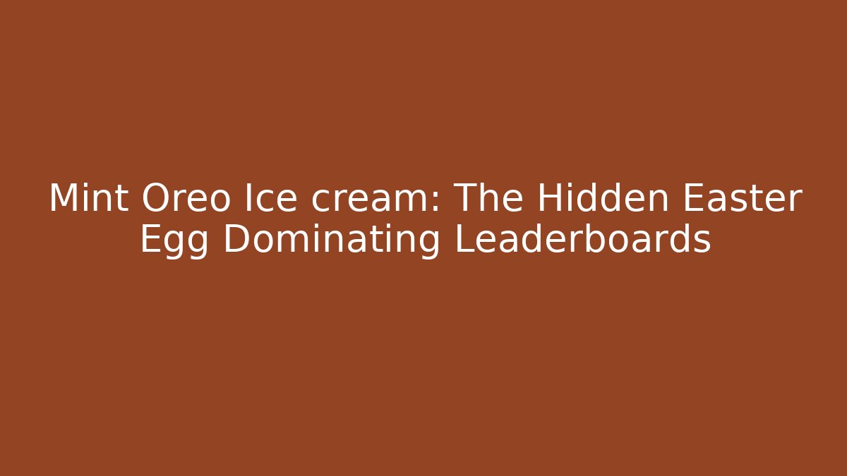 Mint Oreo Ice cream: The Hidden Easter Egg Dominating Leaderboards