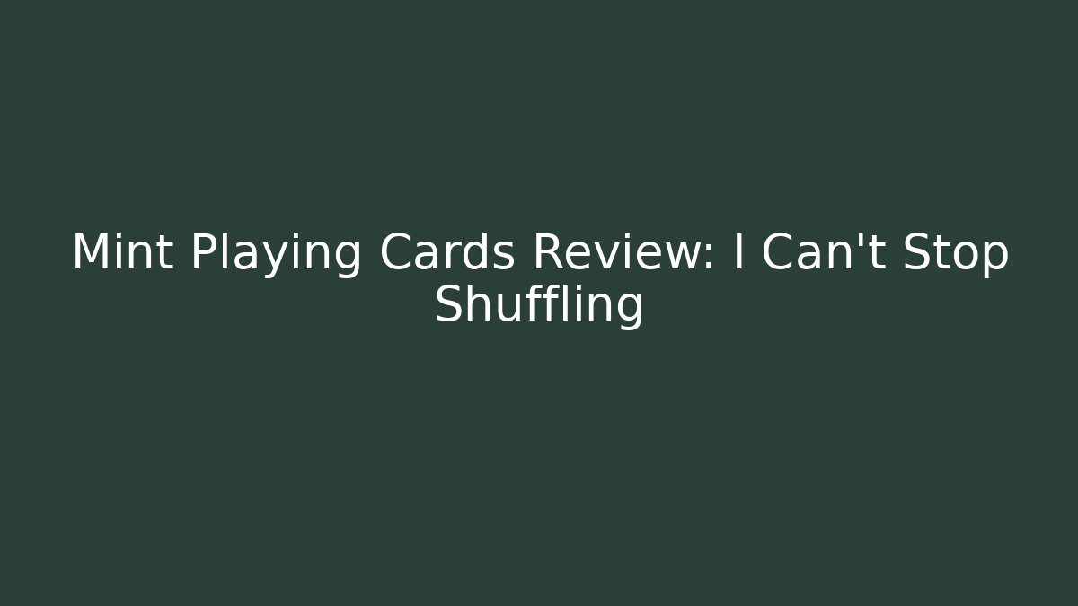 Mint Playing Cards Review: I Can't Stop Shuffling