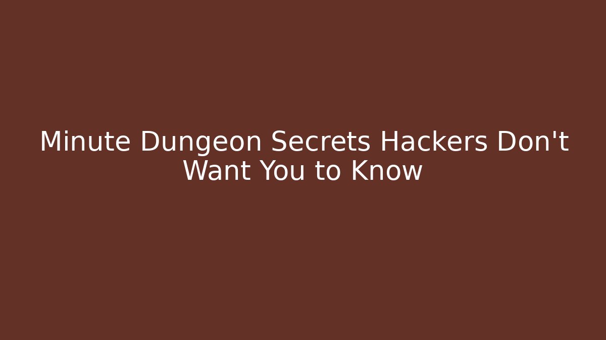 Minute Dungeon Secrets Hackers Don't Want You to Know