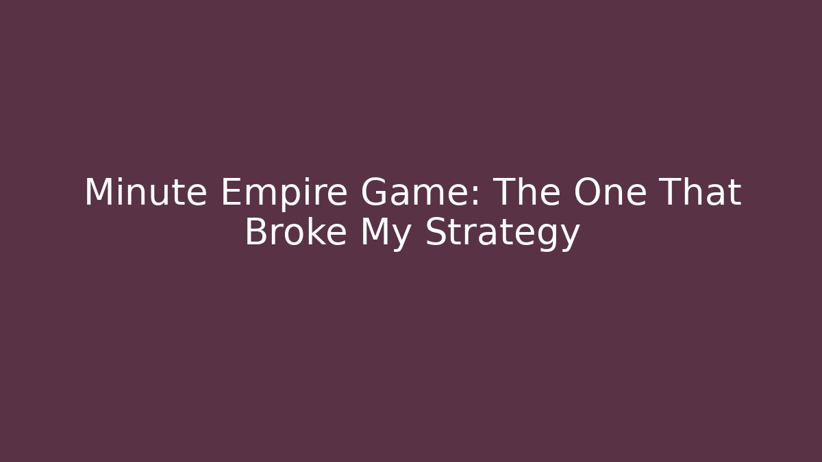Minute Empire Game: The One That Broke My Strategy