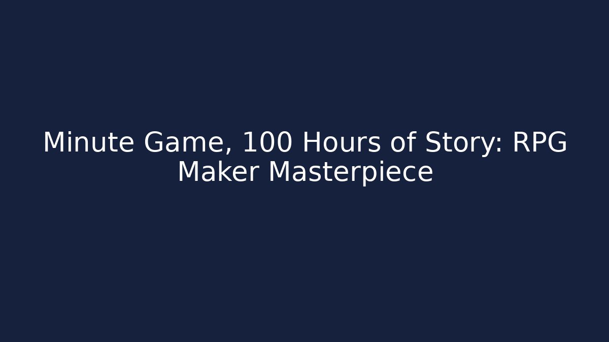 Minute Game, 100 Hours of Story: RPG Maker Masterpiece