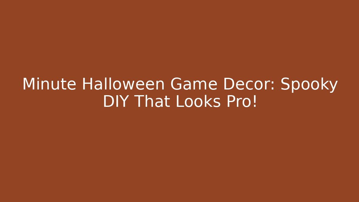 Minute Halloween Game Decor: Spooky DIY That Looks Pro!