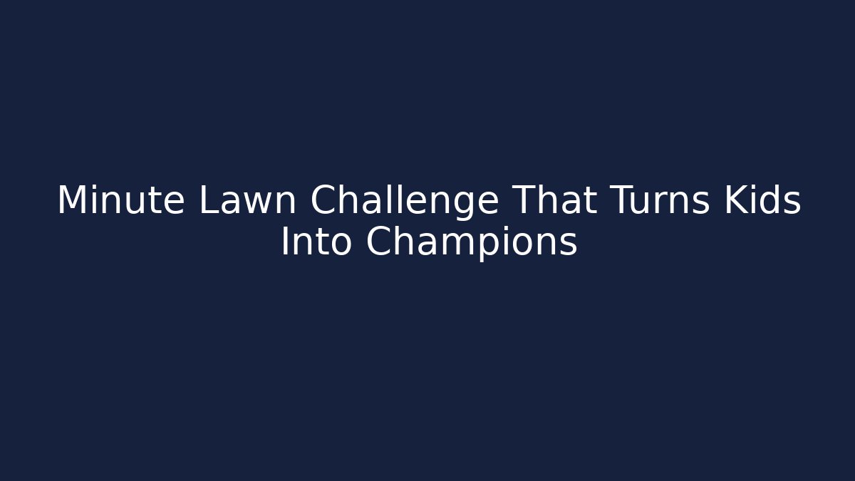 Minute Lawn Challenge That Turns Kids Into Champions