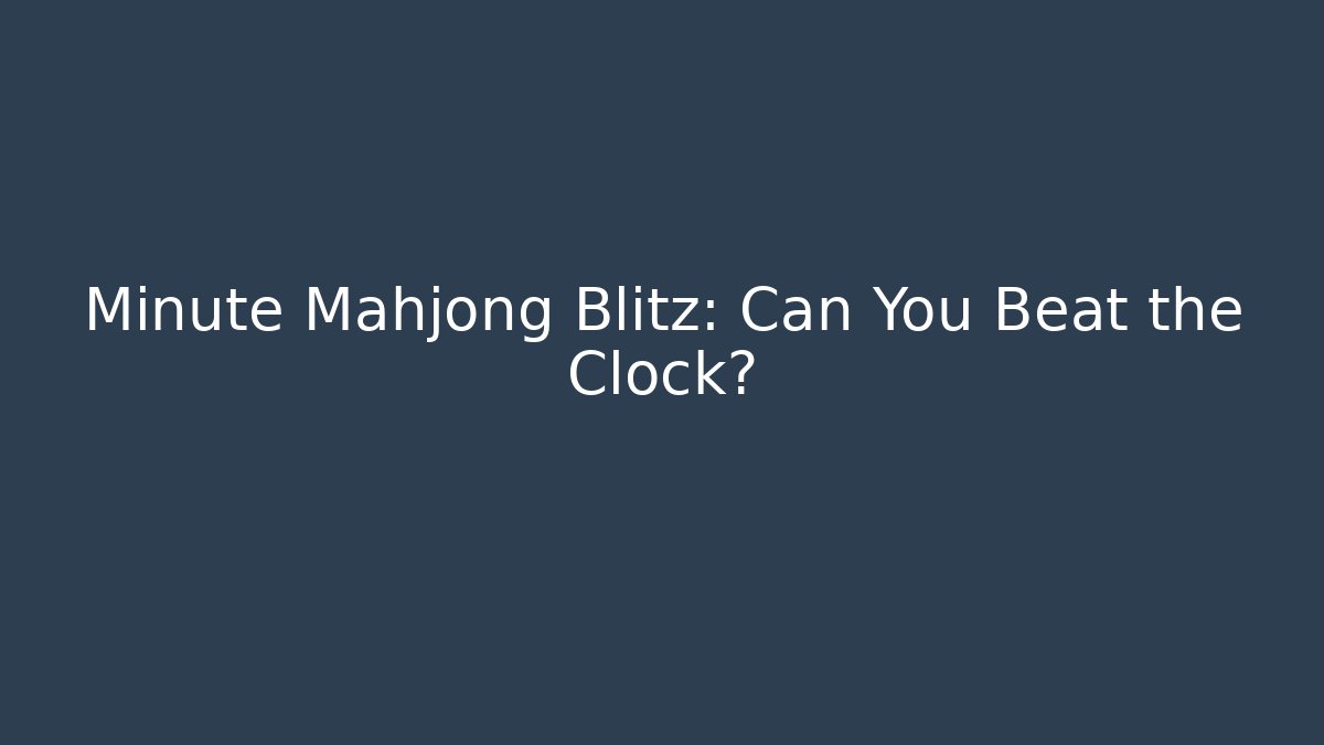 Minute Mahjong Blitz: Can You Beat the Clock?