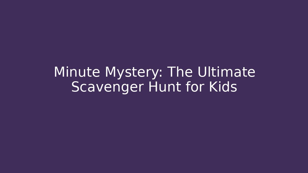 Minute Mystery: The Ultimate Scavenger Hunt for Kids