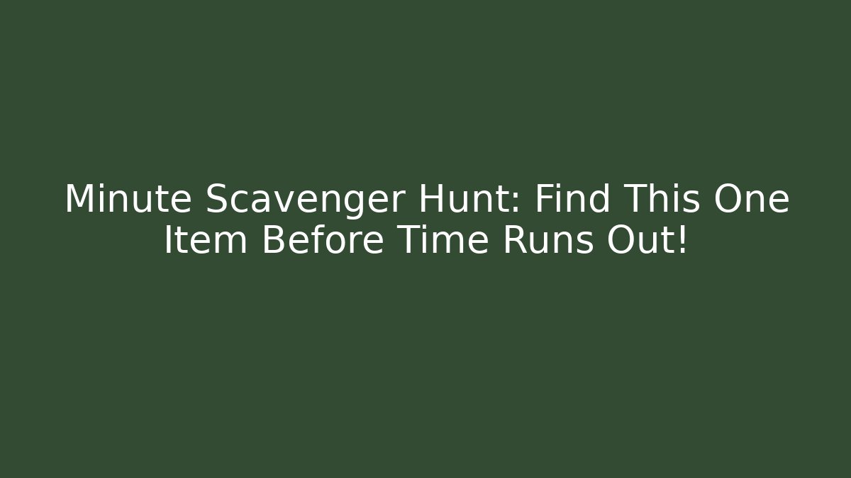 Minute Scavenger Hunt: Find This One Item Before Time Runs Out!