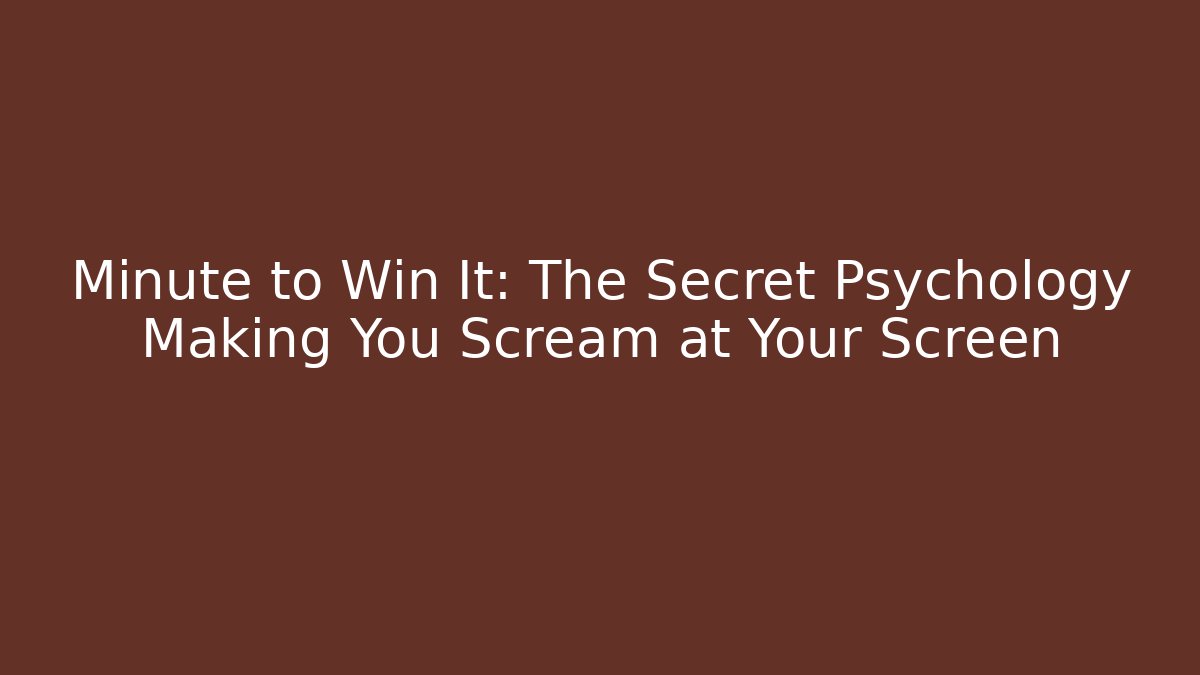 Minute to Win It: The Secret Psychology Making You Scream at Your Screen - Critter Realm