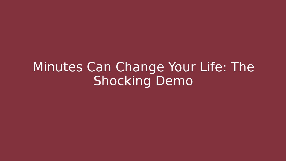 Minutes Can Change Your Life: The Shocking Demo