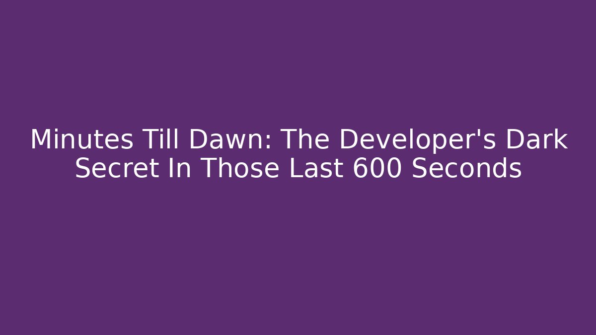 Minutes Till Dawn: The Developer's Dark Secret In Those Last 600 Seconds