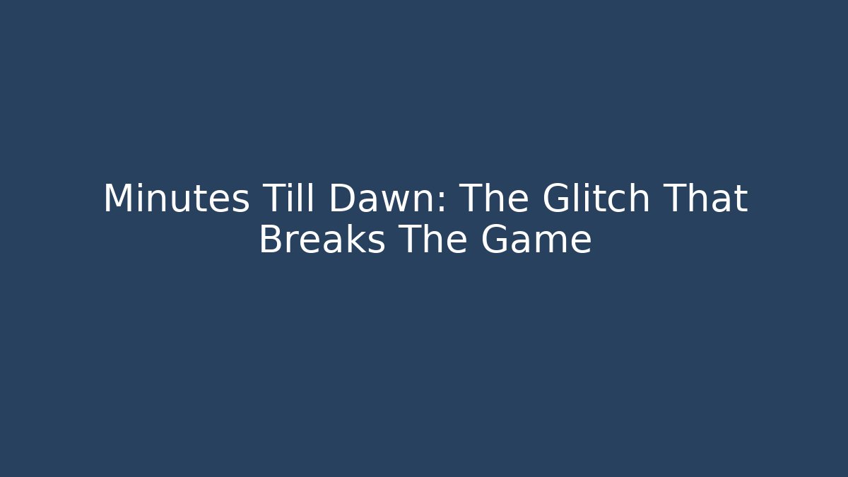 Minutes Till Dawn: The Glitch That Breaks The Game