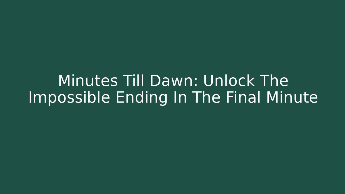 Minutes Till Dawn: Unlock The Impossible Ending In The Final Minute - Critter Realm