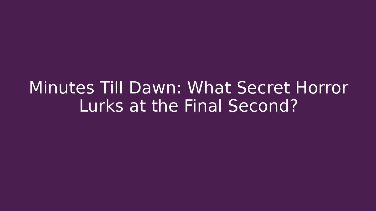 Minutes Till Dawn: What Secret Horror Lurks at the Final Second?