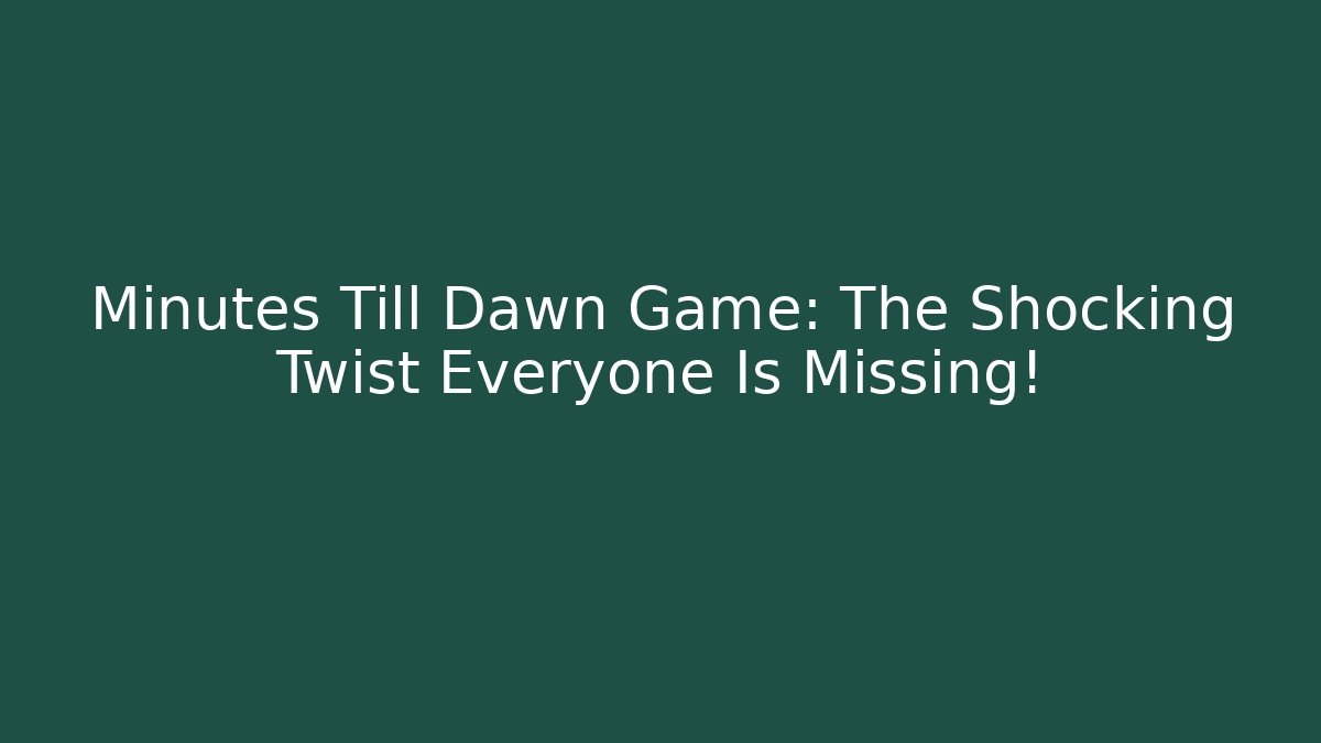 Minutes Till Dawn Game: The Shocking Twist Everyone Is Missing!
