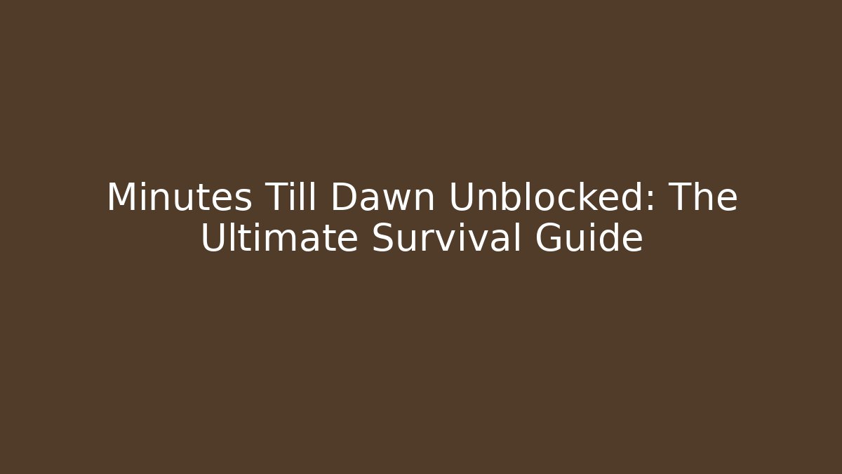 Minutes Till Dawn Unblocked: The Ultimate Survival Guide - Critter Realm