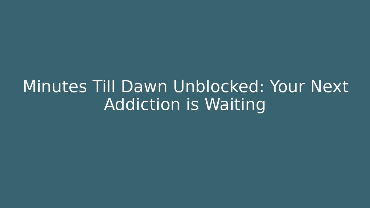 Minutes Till Dawn Unblocked: Your Next Addiction is Waiting - Critter Realm