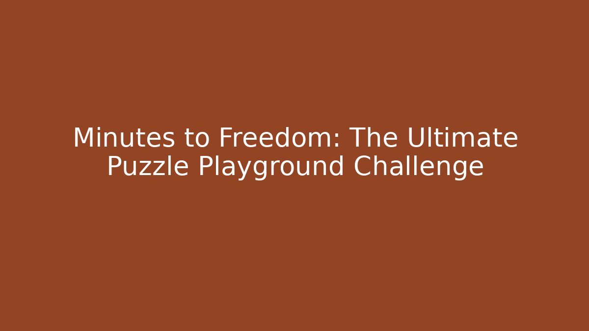 Minutes to Freedom: The Ultimate Puzzle Playground Challenge