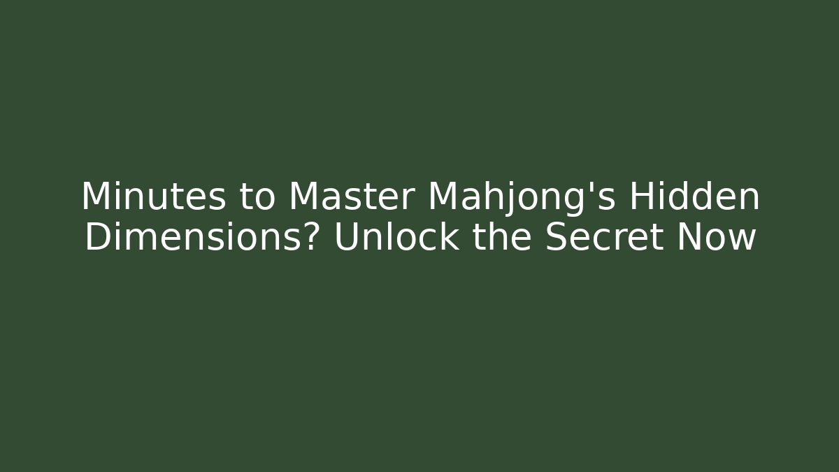 Minutes to Master Mahjong’s Hidden Dimensions? Unlock the Secret Now