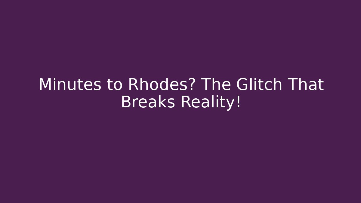 Minutes to Rhodes? The Glitch That Breaks Reality!