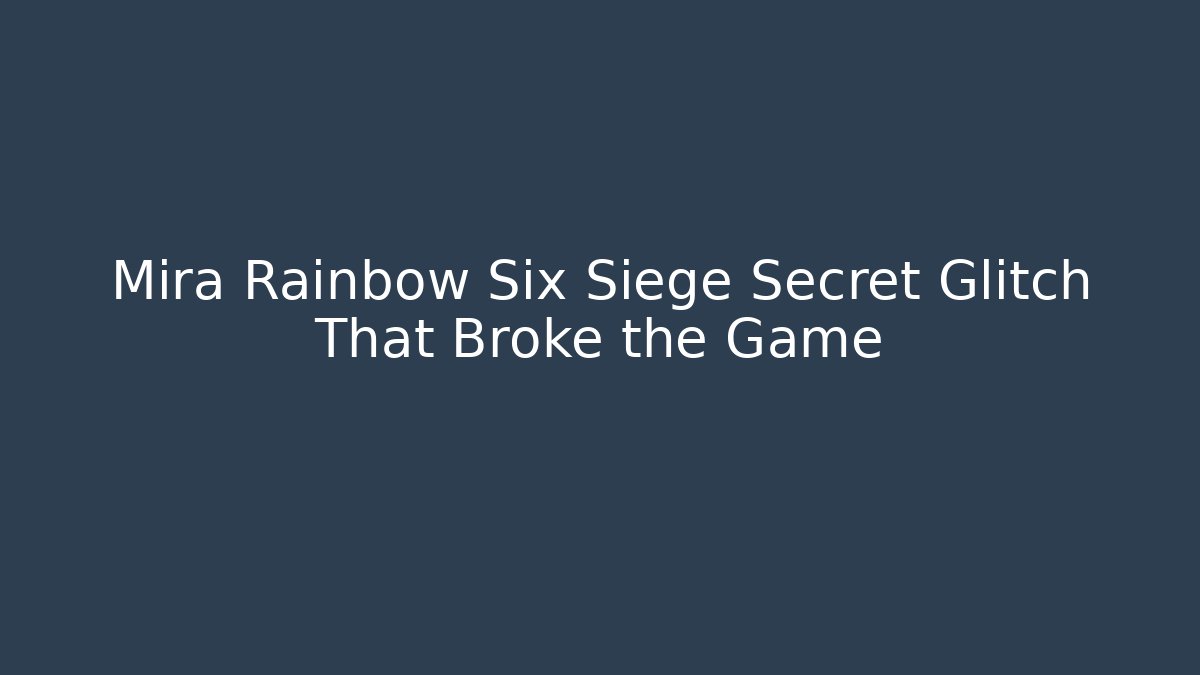 Mira Rainbow Six Siege Secret Glitch That Broke the Game