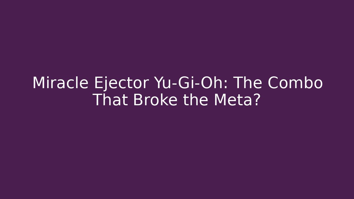 Miracle Ejector Yu-Gi-Oh: The Combo That Broke the Meta? - Critter Realm