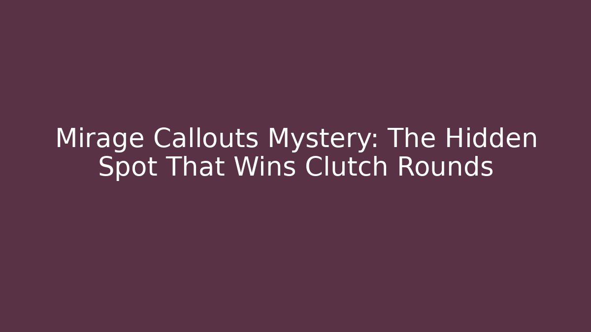 Mirage Callouts Mystery: The Hidden Spot That Wins Clutch Rounds