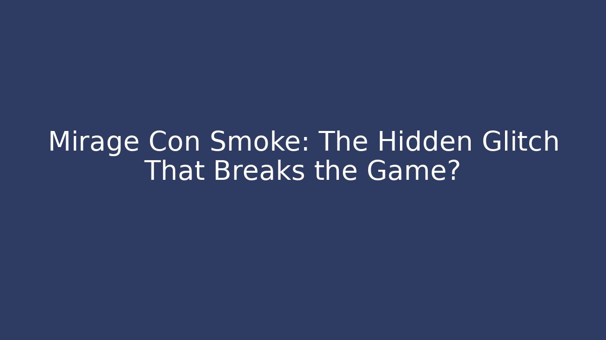 Mirage Con Smoke: The Hidden Glitch That Breaks the Game?