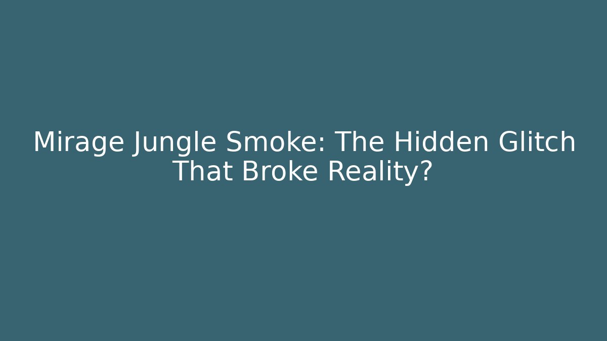 Mirage Jungle Smoke: The Hidden Glitch That Broke Reality?