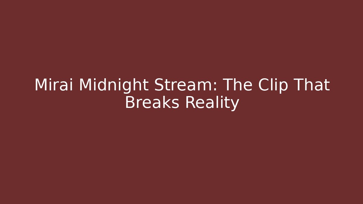 Mirai Midnight Stream: The Clip That Breaks Reality
